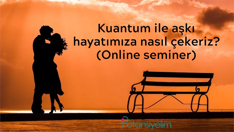 Kuantum ile aşkı hayatımıza nasıl çekeriz? (Online Seminer)