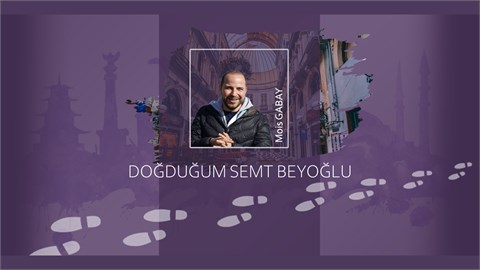 Doğduğum Semt Beyoğlu