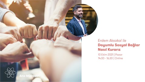 ERDEM AKSAKAL İLE DOYUMLU SOSYAL BAĞLAR NASIL KURARIZ