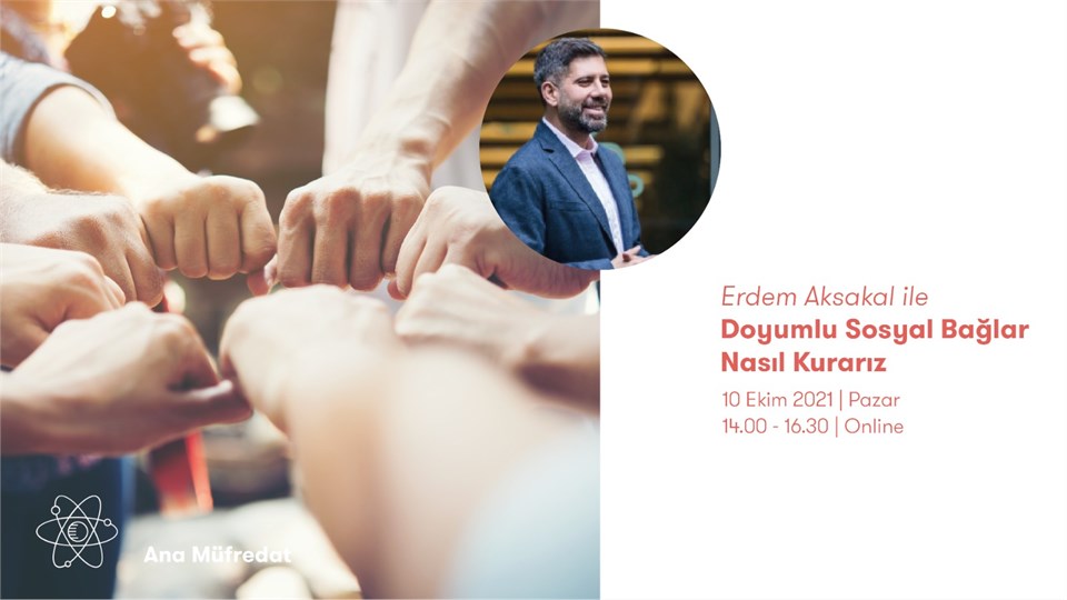 ERDEM AKSAKAL İLE DOYUMLU SOSYAL BAĞLAR NASIL KURARIZ