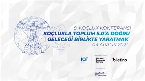 ICF Türkiye Koçluk Konferansı’21  “Koçlukla Toplum 5.0’a Doğru: Geleceği Birlikte Yaratmak” 