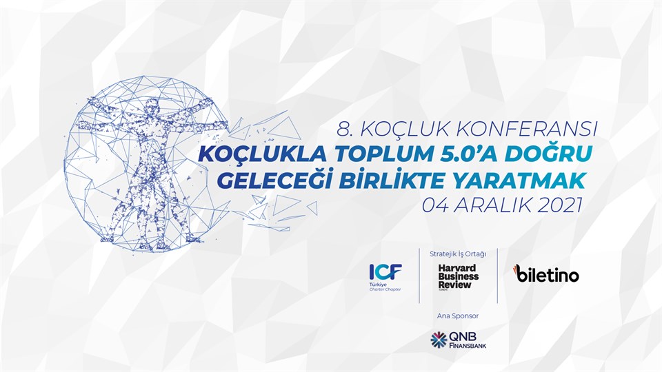 ICF Türkiye Koçluk Konferansı’21  “Koçlukla Toplum 5.0’a Doğru: Geleceği Birlikte Yaratmak” 
