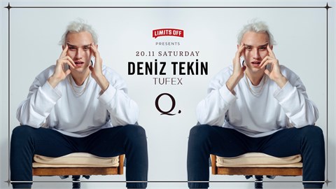 LIMITS OFF & THE Q PROUDLY PRESENTS, DENİZ TEKİN