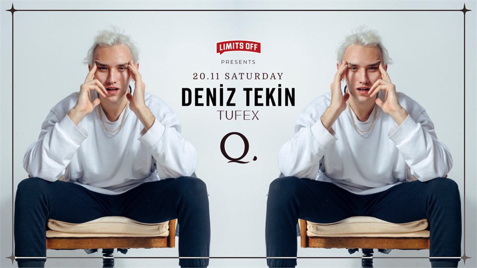 LIMITS OFF & THE Q PROUDLY PRESENTS, DENİZ TEKİN