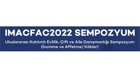 ULUSLARARASI KATILIMLI EVLİLİK, ÇİFT VE AİLE DANIŞMANLIĞI SEMPOZYUMU \ INTERNATIONAL MARRIAGE, COUPLE AND FAMILY COUNSELING SYMPOSIUM