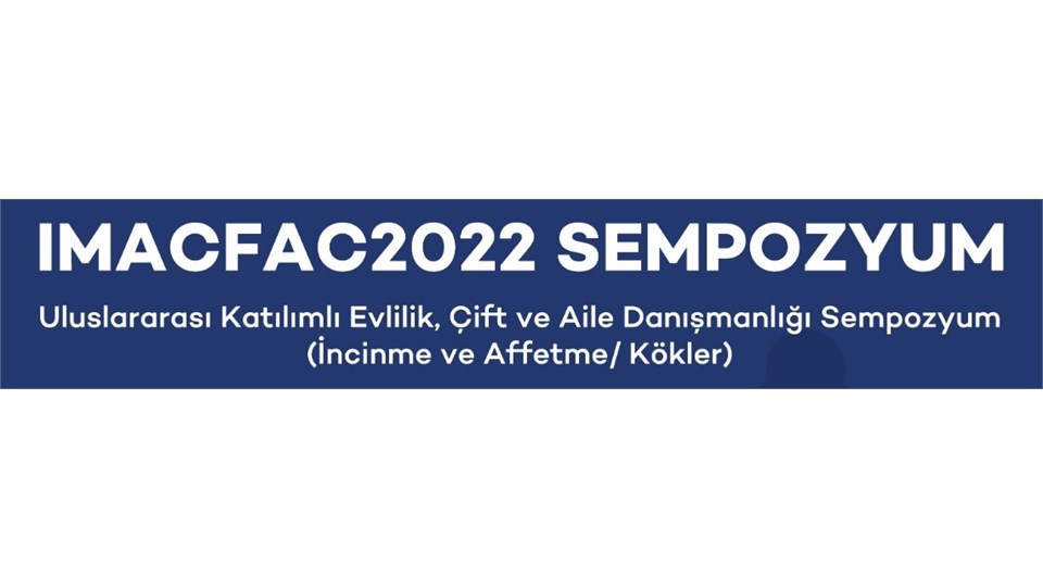 ULUSLARARASI KATILIMLI EVLİLİK, ÇİFT VE AİLE DANIŞMANLIĞI SEMPOZYUMU \ INTERNATIONAL MARRIAGE, COUPLE AND FAMILY COUNSELING SYMPOSIUM