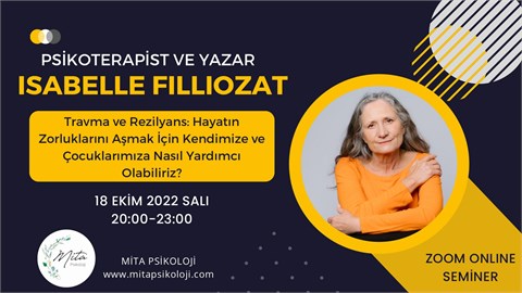 "Travma ve Rezilyans: Hayatın Zorluklarını Aşmak İçin Kendimize ve Çocuklarımıza Nasıl Yardımcı Olabiliriz?" PSİKOTERAPİST ve YAZAR ISABELLE FILLIOZAT Online Seminer