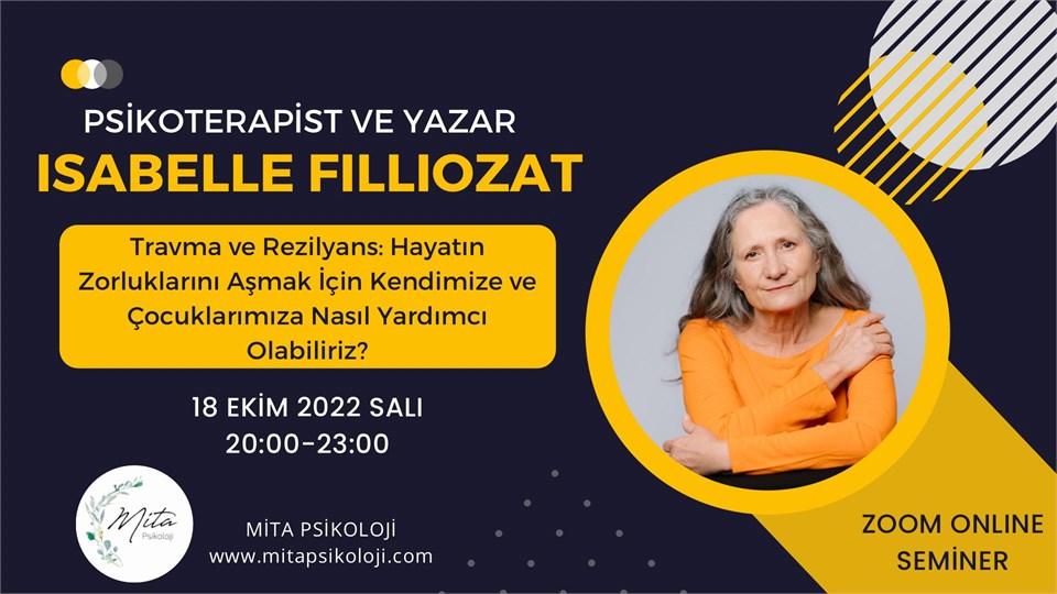 "Travma ve Rezilyans: Hayatın Zorluklarını Aşmak İçin Kendimize ve Çocuklarımıza Nasıl Yardımcı Olabiliriz?" PSİKOTERAPİST ve YAZAR ISABELLE FILLIOZAT Online Seminer