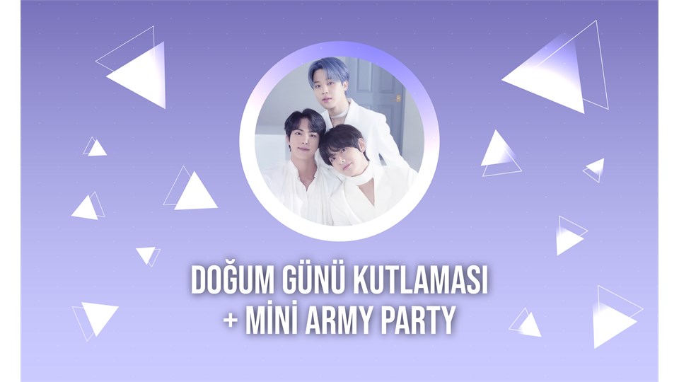 JİN, JİMİN VE TAEHYUNG DOĞUM GÜNÜ VE MİNİ ARMY PARTY
