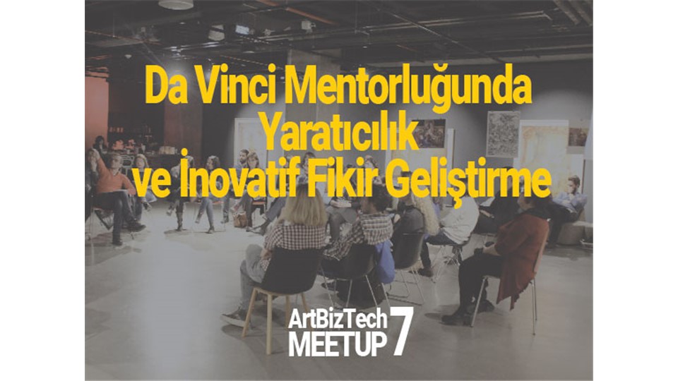 ArtBizTech Meetup - 7: Da Vinci Mentorluğunda Yaratıcılık ve Inovatif Fikir Geliştirme Etkinliği
