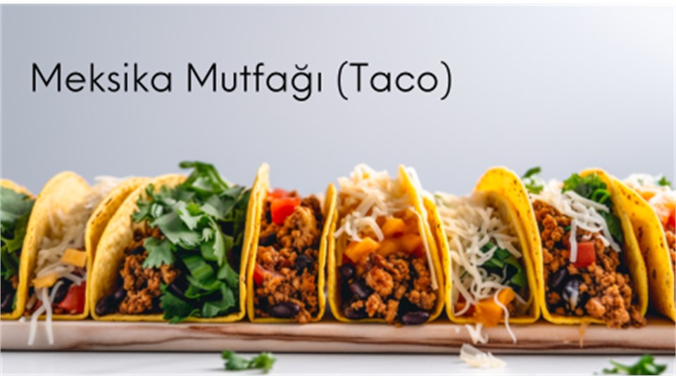 Meksika Mutfağı  Quesadilla  ve Taco Atölyesi ( Workshop) 25 Kasım