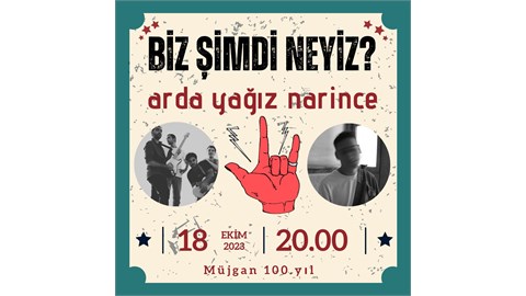 Biz Şimdi Neyiz? & Arda Yağız Narince Konseri