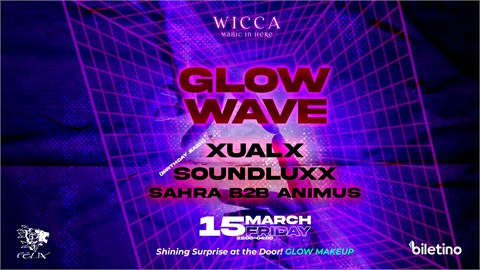 GLOW WAVE | XUALX, SOUNDLUXX, SAHRA X ANIMUS  @WiccaAntalya March. 15th Wicca Presents