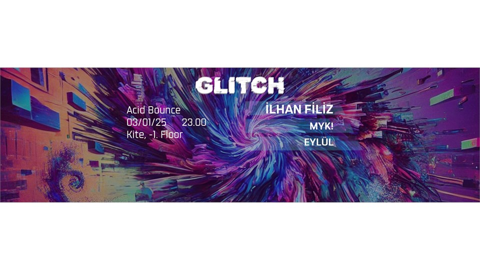 GLITCH :İLHAN FİLİZ, MYK!, EYLÜL