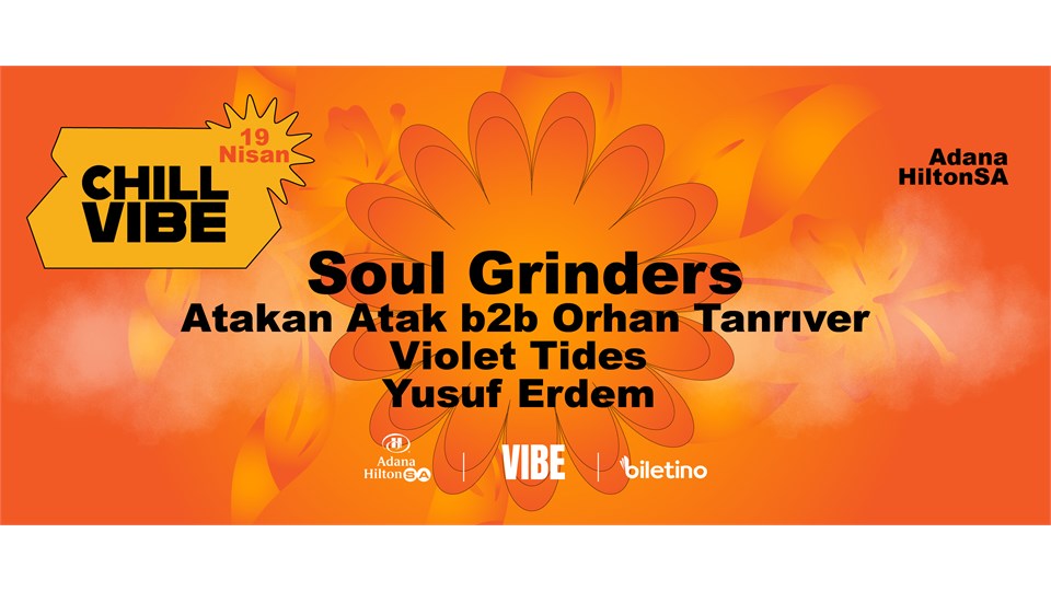 CHILL VIBE ; SOUL GRINDERS, VIOLET TIDES, ATAKAN ATAK B2B ORHAN TANRIVER, YUSUF ERDEM