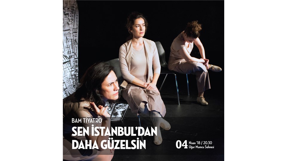 SEN İSTANBUL’DAN DAHA GÜZELSİN / BAM TİYATRO