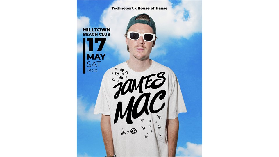 TECHNOPORT  X HILLTOWN BEACH SEASON OPENING : JAMES MAC