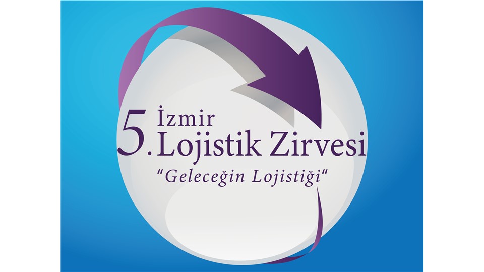 5. İzmir Lojistik Zirvesi - "Geleceğin Lojistiği"
