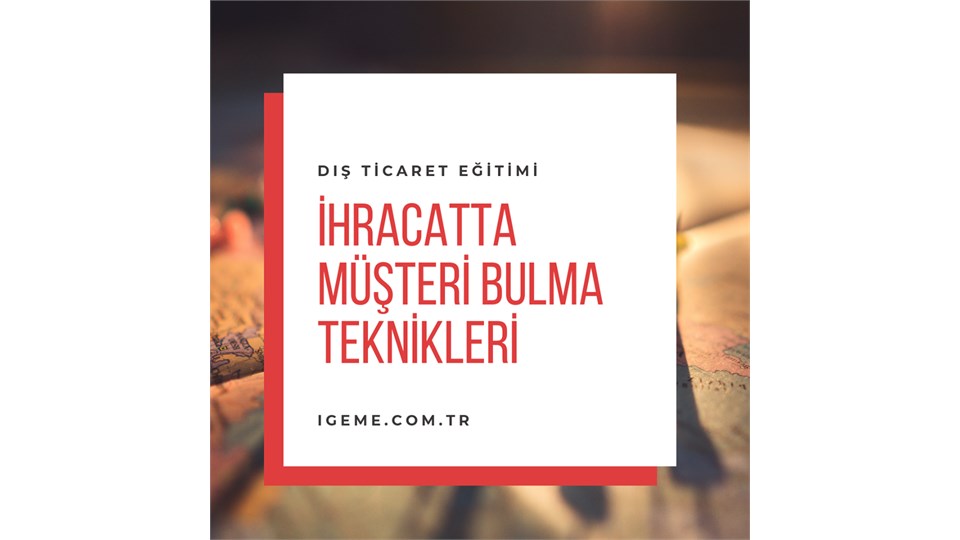 :E-İHRACAT VE İHRACATTA MÜŞTERİ BULMA TEKNİKLERİ
